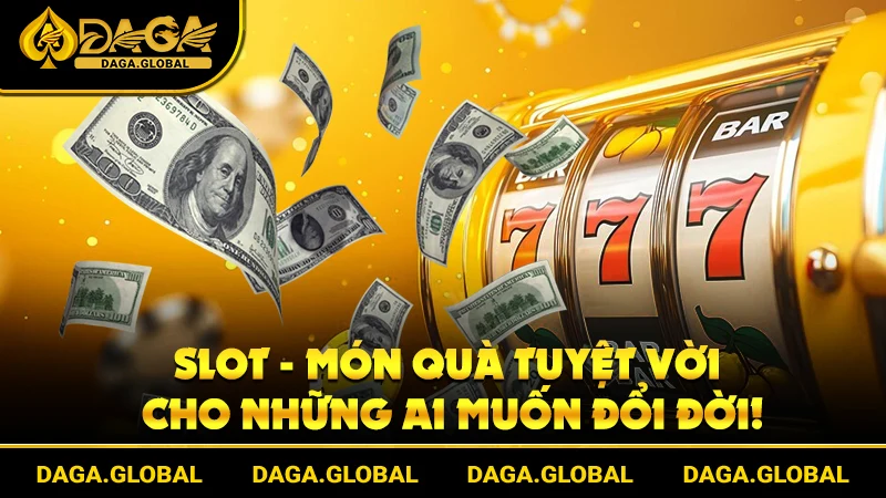 Slot - Món quà tuyệt vời cho những ai muốn đổi đời!